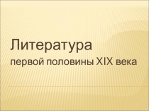 Презентация по литературе Литература первой половины 19 века (10 класс)