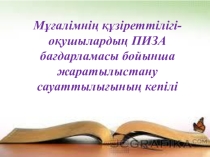 Мұғалімнің құзіреттілігі- оқушылардың ПИЗА бағдарламасы бойынша жаратылыстану сауаттылығ ының кепілі