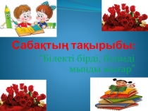 Презентация по воспитательному часу на тему Білімді мыңды жығар (1 класс)