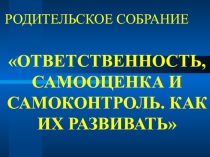 Презентация родительского собрания по теме Ответственность. Самооценка