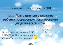 Презентация для педагогов ДОО Познавательное развитие ребенка посредством использования дидактической игры.