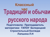 Презентация.Классный час по теме Традиции и обычаи русского народа