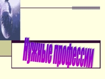 Презентация по психологии Нужные профессии