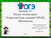 Презентация по геометрии на тему Задание 13. Раздел Геометрия Открытый банк заданий FIPI.RU Математика ОГЭ - 2017