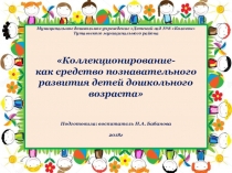 Коллекционирование - как средство познавательного развития детей дошкольного возраста
