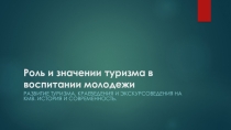 Презентация по географии на тему Роль и значение туризма в воспитании молодёжи