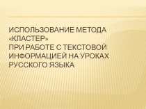 Презентация Использование метода Кластер при работе с текстовой информацией на уроках русского языка