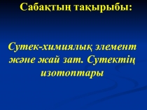 Презентация по химии на тему  Сутек-химиялық элемент және жай зат. Сутектің изотоптары.