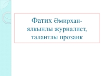 Фатих Әмирхан - ялкынлы журналист, талантлы прозаик
