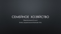 Презентация по обществознанию на тему Семейное хозяйство.