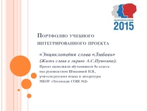 Портфолио учебного проекта Энциклопедия слова Любовь (жизнь слова в лирике А.С.Пушкина)