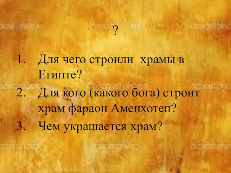 Презентация по истории на тему Искусство Древнего Египта (5 класс) ?Для чего строили храмы в Египте?Для кого (какого бога) строит храм фараон Аменхотеп?Чем украшается храм? ?Для чего строили храмы в Египте?Для кого (какого бога) строит храм фараон Аменхотеп?Чем украшается храм?