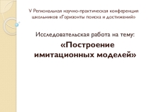 Презентация исследовательской работы на тему:   Построение имитационных моделей