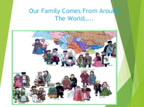 Презентация по английскому языку Our family comes from around the world.