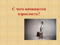 Презентация Что такое взрослость?(9 класс)