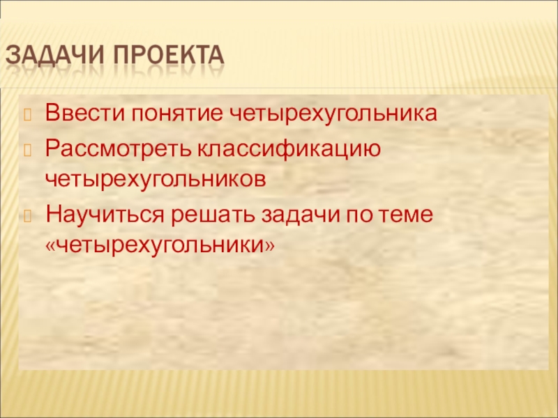 Презентация по геометрии Многоугольники Ввести понятие четырехугольникаРассмотреть классификацию четырехугольниковНаучиться решать задачи по теме «четырехугольники» Ввести понятие четырехугольникаРассмотреть классификацию четырехугольниковНаучиться решать задачи по теме «четырехугольники»