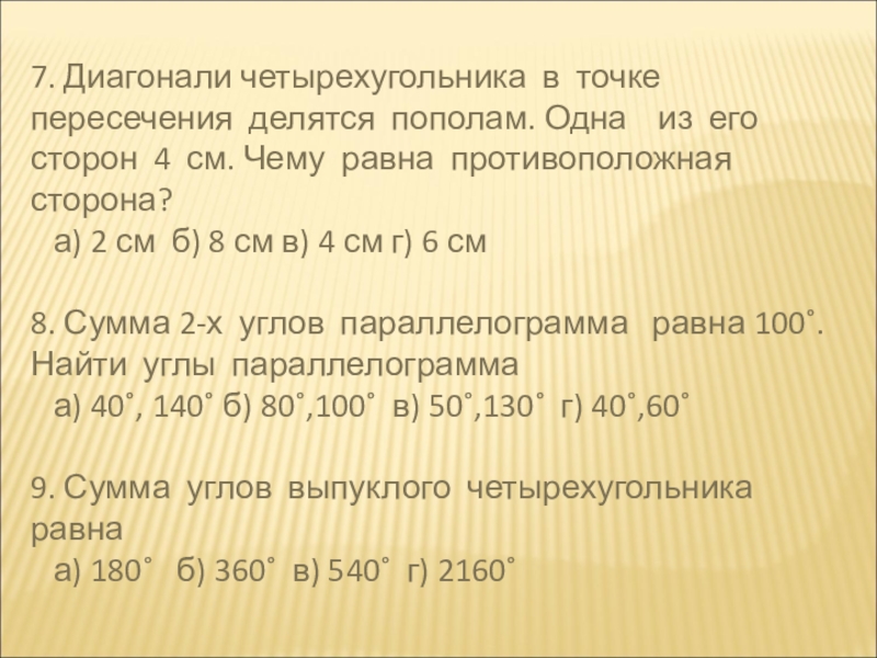 Презентация по геометрии Многоугольники 7. Диагонали четырехугольника в точке пересечения делятся пополам. Одна из его 7. Диагонали четырехугольника в точке пересечения делятся пополам. Одна из его сторон 4 см. Чему равна