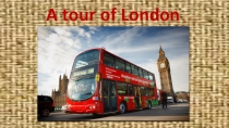 Презентация к уроку английского языка на тему A tour of London (5 класс)