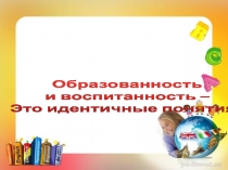 Презентация классного часа Образованность и воспитанность...