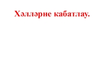 Презентация по татарскому языку . Хәлләрне кабатлау