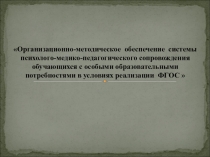 Организационно-методическое обеспечение системы психолого-медико-педагогического сопровождения обучающихся с особыми образовательными потребностями в условиях реализации ФГОС