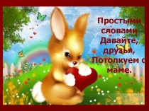 Давайте друзья, потолкуем о маме...