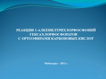 Презентация по химии РЕАКЦИИ 1-АЛКЕНИЛТРИХЛОРФОСФОНИЙ ГЕКСАХЛОРФОСФОРАТОВ С ОРТОЭФИРАМИ КАРБОНОВЫХ КИСЛОТ