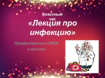 Презентация для классного часа Лекция про инфекцию.