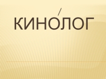 Классный час, Презентация, Профессия Кинолог