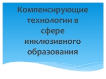 Компенсирующие технологии в сфере инклюзивного образования