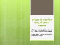 Методическая разработка по теме самообразования Подготовила: учитель английского языка Левшина М.С.