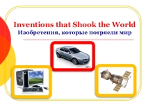 Презентация к уроку в 11-м классе по теме Изобретения, которые потрясли мир к учебнику В.П. Кузовлева