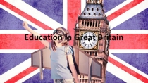 Презентация по английскому языку на тему Education in Great Britain (8 класс)