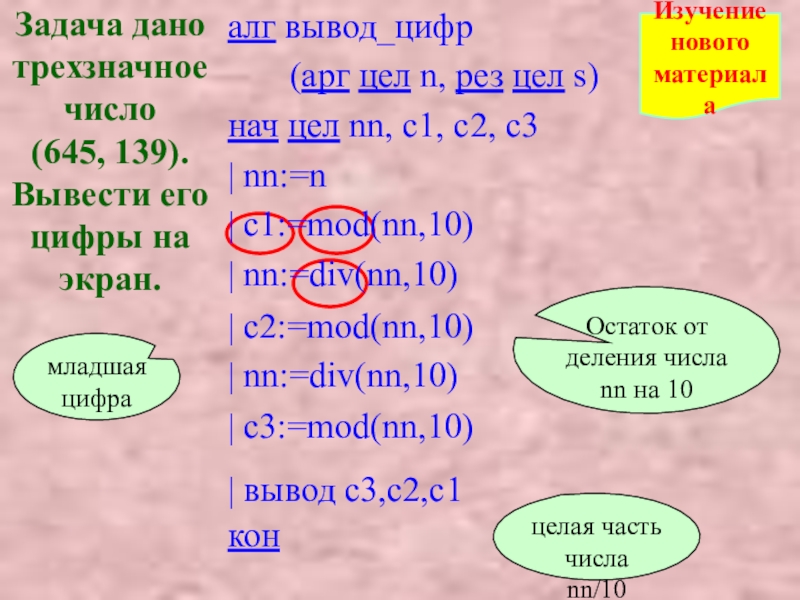 Презентация Цифры числа. Работа с mod и div Задача дано трехзначное число (645, 139). Вывести его цифры на экран.алг Задача дано трехзначное число (645, 139). Вывести его цифры на экран.алг вывод_цифр (арг