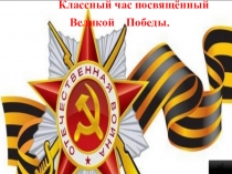 Презентация по музыке на тему Классный час посвященный Великой Победе