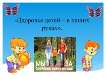 Презентация к родительскому собраниюЗдоровье детей-в наших руках