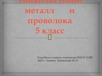 Презентация к уроку технологии Тонколистовой металл и проволока