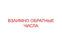 Презентация по математике на тему Взаимно обратные числа (6 класс)