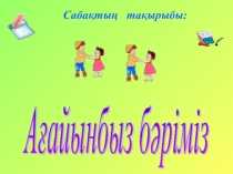 Сабақтың тақырыбы  Ағайынбыз бәріміз  ( 1 сынып)