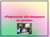Презентация Рефлексия обучающихся на уроках