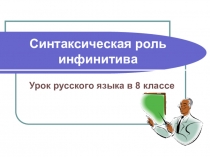 Презентация по русскому языку на тему Синтаксическая роль инфинитива(8 класс)
