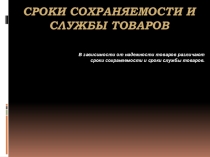 Сроки сохраняемости и службы товаров