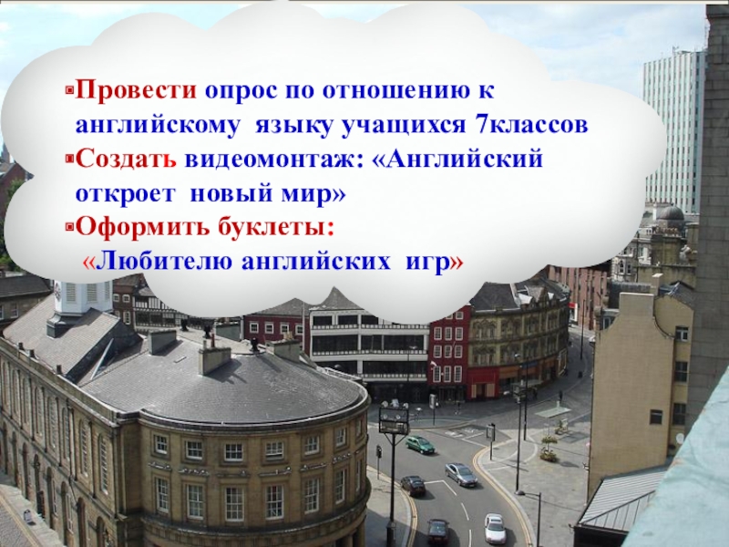 Презентация к проектной работе Английский язык в моей жизни Провести опрос по отношению к английскому языку учащихся 7классовСоздать видеомонтаж: «Английский Провести опрос по отношению к английскому языку учащихся 7классовСоздать видеомонтаж: «Английский откроет новый мир»Оформить буклеты: «Любителю английских