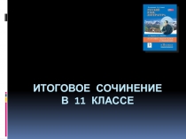 Презентация. Итоговое сочинение по литературе в 11 классе