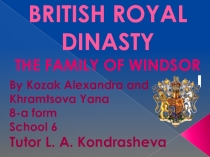 Презентация по английскому языку на тему British Royal Dynasty. The Dynasty of Windsor.