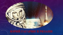 Юрий Гагарин в Рязани