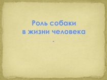 Презентация к открытому уроку Роль собаки в жизни общества
