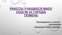 Работы учащихся на занятиях по технологии (5 - 8 классы)