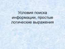 Презентация по информатике на тему Условия поиска информации. Простые логические выражения (9 класс)