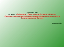 Презентация классного часа: на тему: 2 февраля - День воинской славы в России. Разгром советскими войсками немецко-фашистских войск в Сталинградской битве